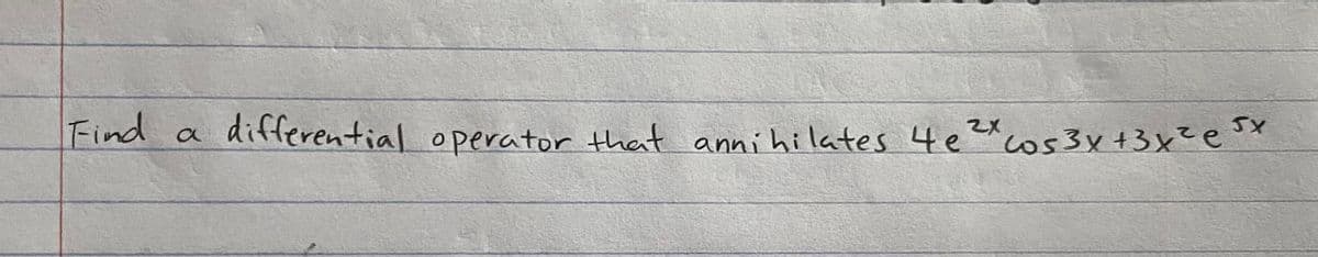 Find
differential operator that anni hilates 4e?x cos3x+3x? e°x
a
