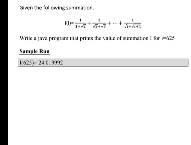 Given the following summation.
|(i)=
1+v7
Vi+vi
Write a java program that prints the value of summation I for i=625
Sample Run
I(625)= 24.019992
