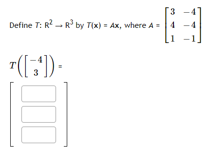 3 -4
Define T: R? → R° by T(x) = Ax, where A = |4 -4
_1
-1.
7(:)-
3

