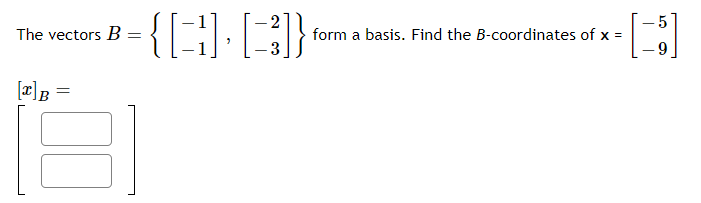 {[}
The vectors B
form a basis. Find the B-coordinates of x =
[æ]B =
