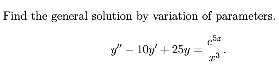 Find the general solution by variation of parameters.
y" – 10y' + 25y =
x3

