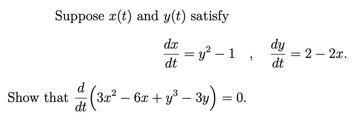 Suppose x(t) and y(t) satisfy
dy
= 2 – 2x.
dt
dx
1
-
-
dt
d
Show that (3.x2
dt
— 6х + у — Зу
) — 0.
-
