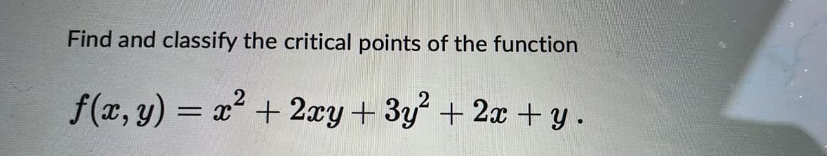Find and classify the critical points of the function
2
f(x, y)
= x+ 2xy + 3y + 2x + y.
