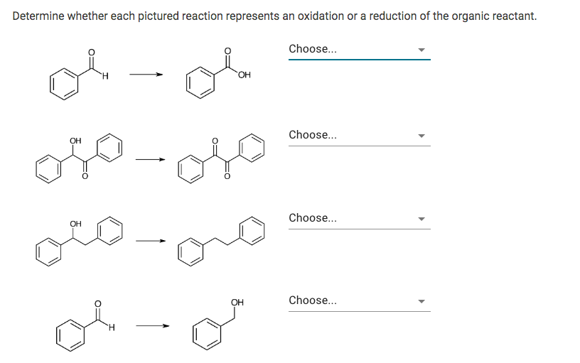 Determine whether each pictured reaction represents an oxidation or a reduction of the organic reactant.
Choose...
of
H.
Choose...
ОН
Choose...
Он
ОН
Choose...
H.
