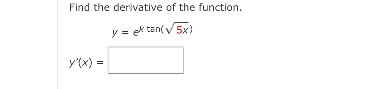 Find the derivative of the function.
y =
ek tan(V 5x)
У (x) %3D
