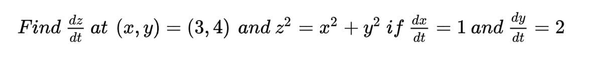dy
Find 4 at (x, y) = (3,4) and z? = a? + y? if
dx
= 1 and
dt
2
dt
