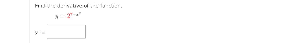 Find the derivative of the function.
y = 27-z²
y' =
