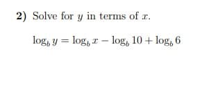 2) Solve for y in terms of r.
log, y = log, r – log, 10 + log, 6
