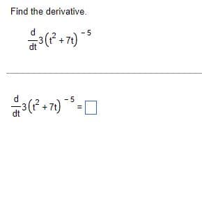Find the derivative.
3 (1²+7t) -5
5
3 (1²+71)
-
11