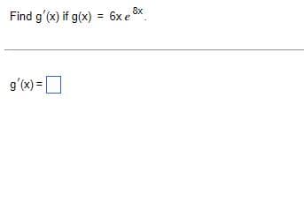 Find g'(x) if g(x) = 6x e³x.
g'(x) =