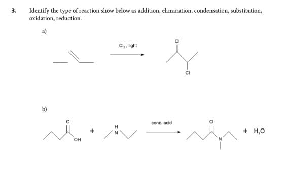 3.
Identify the type of reaction show below as addition, elimination, condensation, substitution,
oxidation, reduction.
نہ
OH
H
N
Cl, light
شد
conc, acid
+ HO
Mono