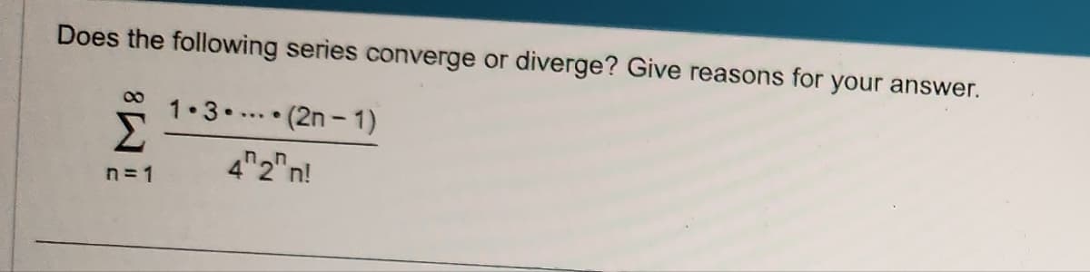 Does the following series converge or diverge? Give reasons for your answer.
1.3... (2n-1)
4 2n!
Σ
n=1