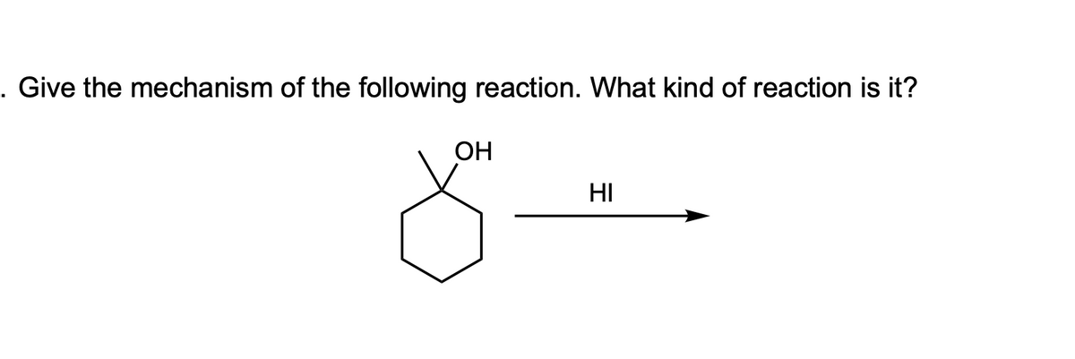 . Give the mechanism of the following reaction. What kind of reaction is it?
ОН
HI
