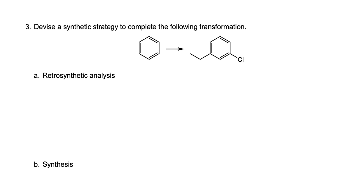 3. Devise a synthetic strategy to complete the following transformation.
a. Retrosynthetic analysis
b. Synthesis
