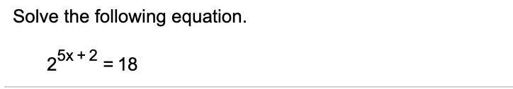 Solve the following equation.
25x +2 = 18
%3D
