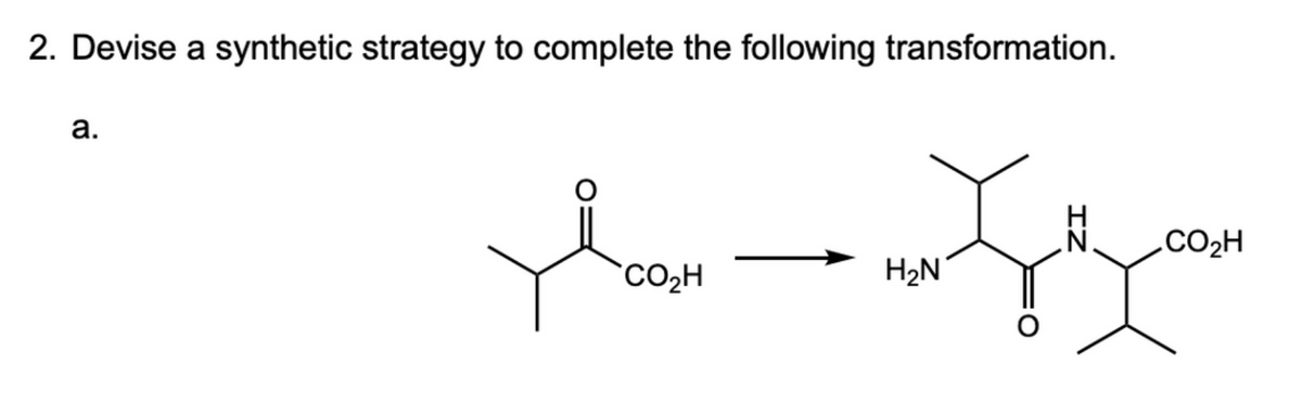 2. Devise a synthetic strategy to complete the following transformation.
a.
Man Jam
.CO₂H
CO₂H
H₂N
