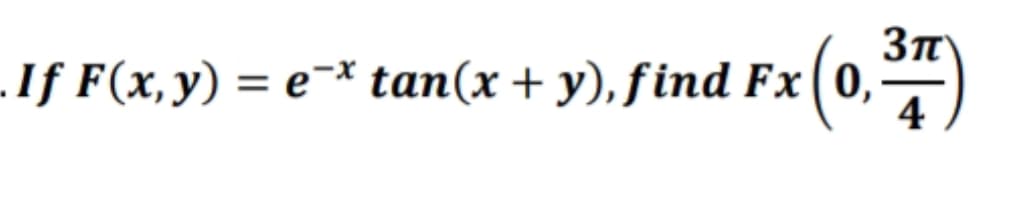 .If F(x,y) = e¬* tan(x + y), find Fx(0,
4
