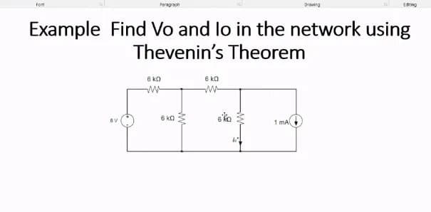 Fom
Paragraph
Drawing
Edting
Example Find Vo and lo in the network using
Thevenin's Theorem
6 ko
6 ko
6 kn
1 mA
