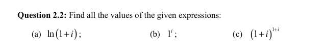 Question 2.2: Find all the values of the given expressions:
(a) In (1+i);
(b) 1';
(c) (1+i) ¹*¹