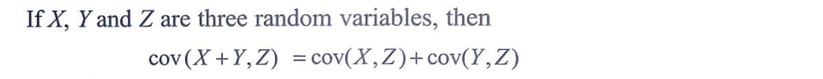 If X, Y and Z are three random variables, then
cov (X +Y,Z) = cov(X,Z)+cov(Y,Z)
