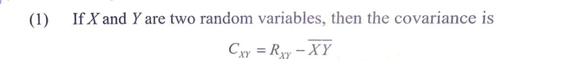 (1)
If X and Y are two random variables, then the covariance is
Cxy = Rxy – XY
