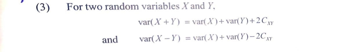 (3)
For two random variables X and Y,
var(X +Y)
var(X)+ var(Y)+2Cxy
=
and
var(X – Y)
var(X)+ var(Y)-2Cyy
