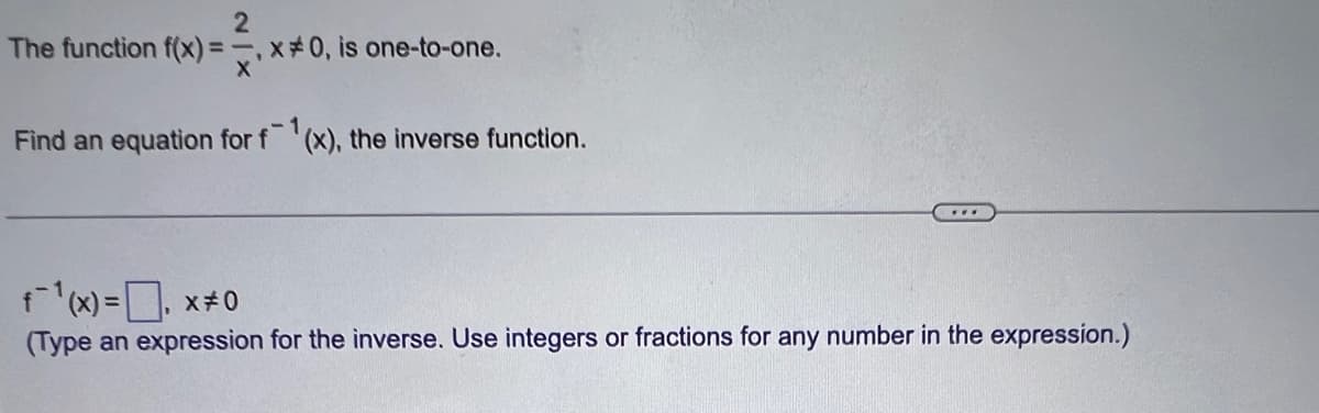 2
The function f(x)=, x0, is one-to-one.
X
Find an equation for f(x), the inverse function.
...
f¯¹(x) = ₁ **0
(Type an expression for the inverse. Use integers or fractions for any number in the expression.)