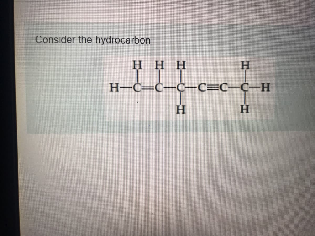 Consider the hydrocarbon
H H H
H
H-C=Ċ-Ċ-C=C-C-H
