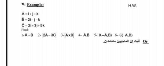 Example:
H.W.
B-21-j-k
C - 21+3j+ 5k
Find:
1-A-B 2- ZĀ- 30 3-JÄKB 4 AB 5- 0ÄB) 6- ü( A,B)
Or أثبت إن المتجهین متعامدان
