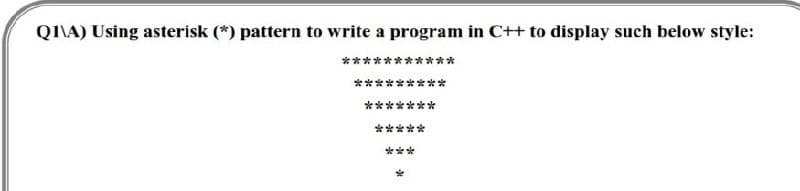 QI\A) Using asterisk (*) pattern to write a program in C++ to display such below style:
***
**
****
***

