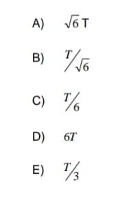 A)
B)
C) %
D)
6T
E) 3
