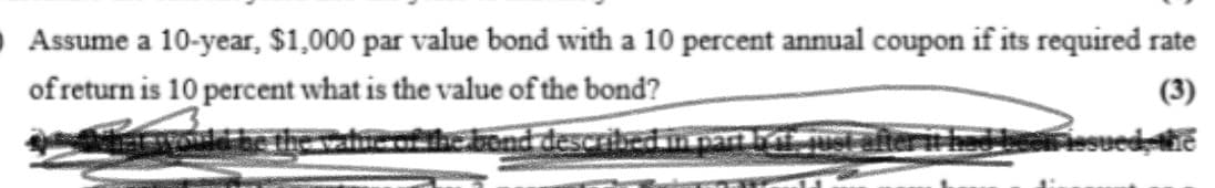 OAssume a 10-year, $1,000 par value bond with a 10 percent annual coupon if its required rate
ofreturn is 10 percent what is the value of the bond?
(3)
othebond described n par
st alterit had n

