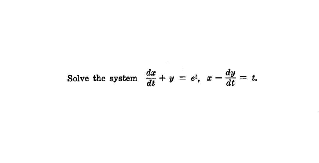 dx
+y = et,
dy
dt
= t.
Solve the system
dt
