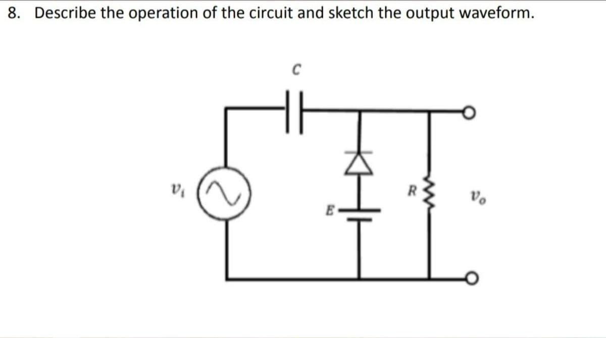 8. Describe the operation of the circuit and sketch the output waveform.
C
R
Vo
