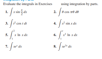 Evaluate the integrals in Exercises
using integration by parts.
2. |0 cos m0 do
4. f* sin xde
* cos t dt
5.
x In x dx
6.
x* In x dx
7.
xe" dx
8.
xe dx
