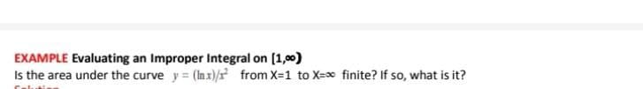 EXAMPLE Evaluating an Improper Integral on [1,00)
Is the area under the curve y (nx)/ from X-1 to X=c finite? If so, what is it?
