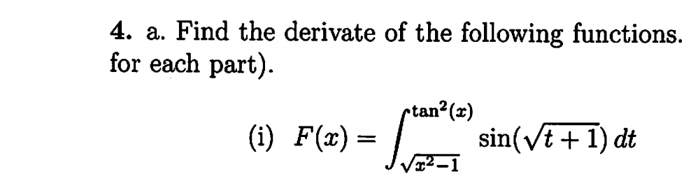 4. a. Find the derivate of the following functions
for each part)
ptan2(x)
sin(vt1) dt
Fte)-
