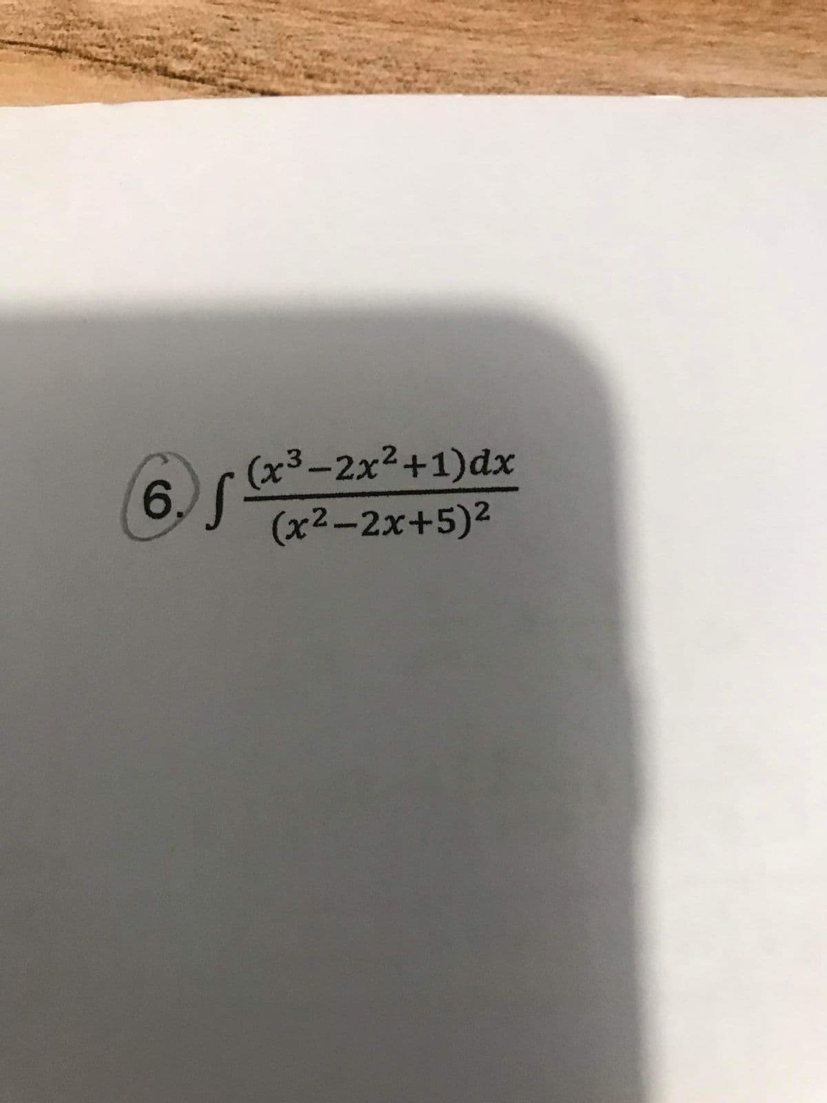 (x3-2x2+1)dx
(x2–2x+5)2
