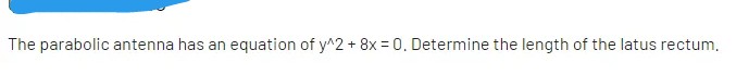 The parabolic antenna has an equation of y^2 + 8x = 0. Determine the length of the latus rectum.
