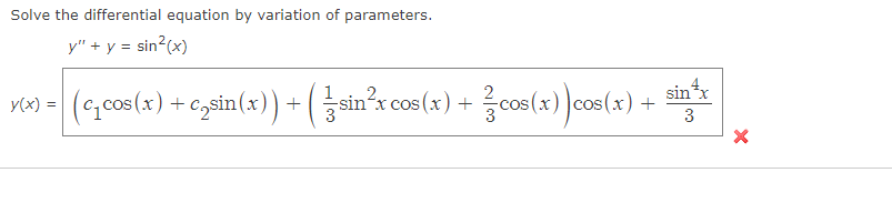 Solve the differential equation by variation of parameters.
y" + y = sin?(x)
x) = (,cos(x) + czsin(x))+
1
-sin
3
sinx
x)
x) +
3
COS
