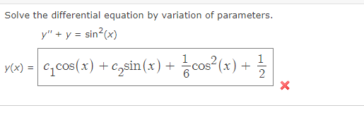 Solve the differential equation by variation of parameters.
y" + y = sin?(x)
1
YK) = C,cos(x) + c,sin (x) + cos²(x) +
