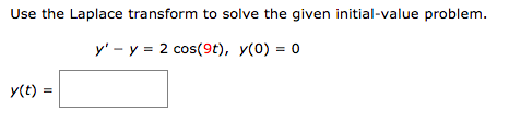 Use the Laplace transform to solve the given initial-value problem.
y' - y = 2 cos(9t), y(0) = 0
y(t) =
