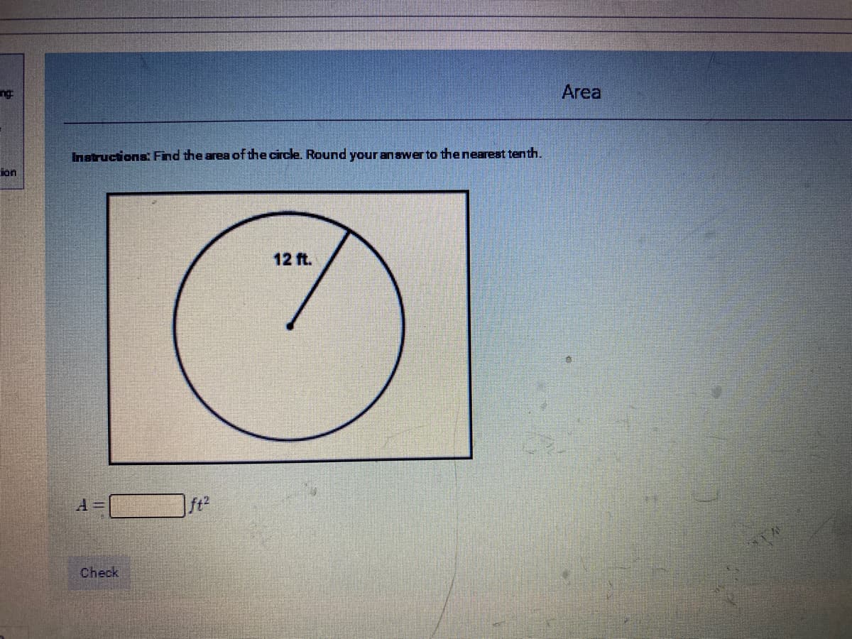 ng:
Area
Instructions Find the area of the circle. Round your anawerto the nearest tenth
ion
12 ft.
ft
Check
