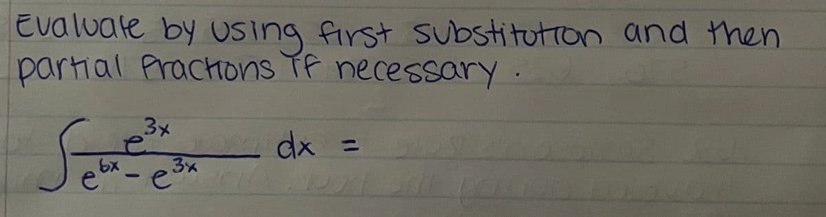 Evaluate by USing first Substitution and then
partial Practhons TF necessary.
3x
dx =
3x
