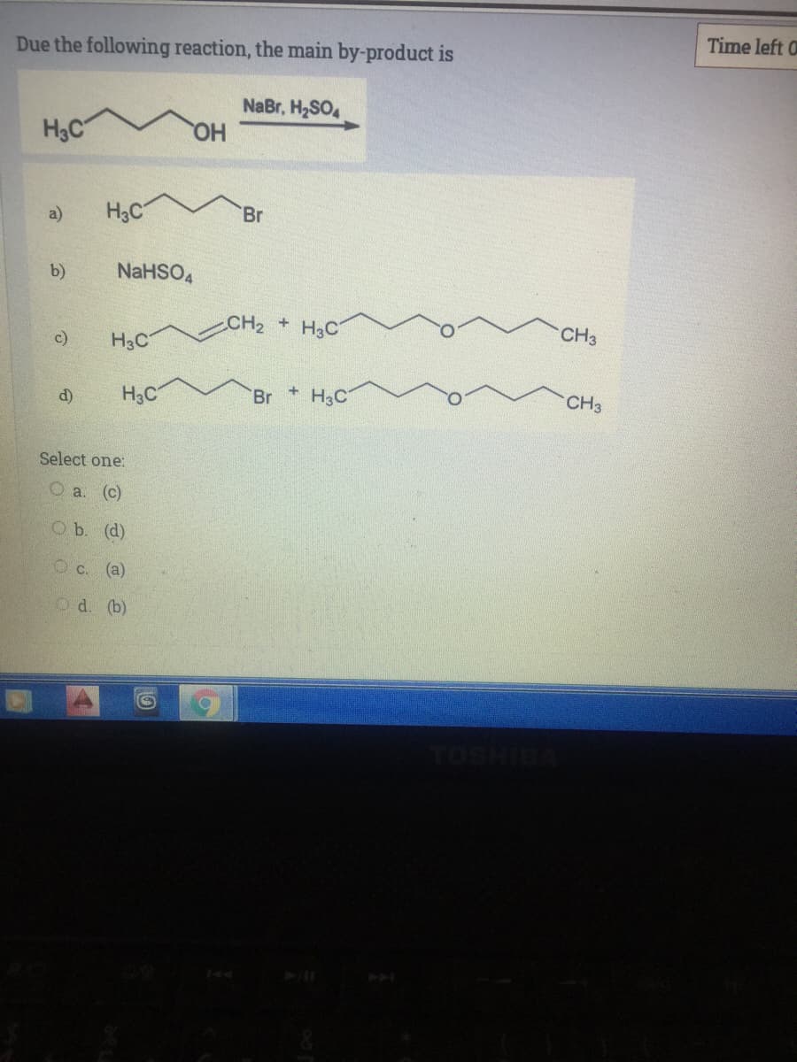 Time left O
Due the following reaction, the main by-product is
NaBr, H2SO
HO.
H3C
a)
H3C
Br
b)
NaHSO4
CH2 + H3C
CH3
c)
H3C
d)
H3C
Br
H3C
CH3
Select one:
O a. (c)
O b. (d)
O c. (a)
Od. (b)
