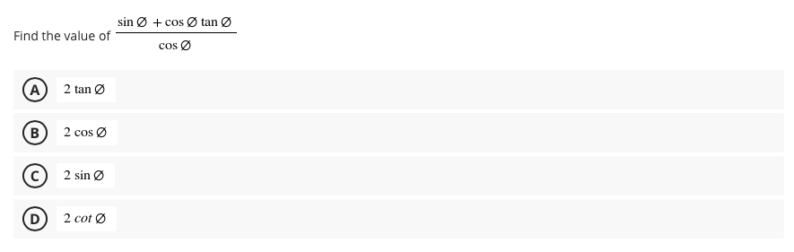 sin Ø + cos Ø tan Ø
Find the value of
cos Ø
A 2 tan Ø
B
2 cos Ø
2 sin Ø
2 cot Ø
