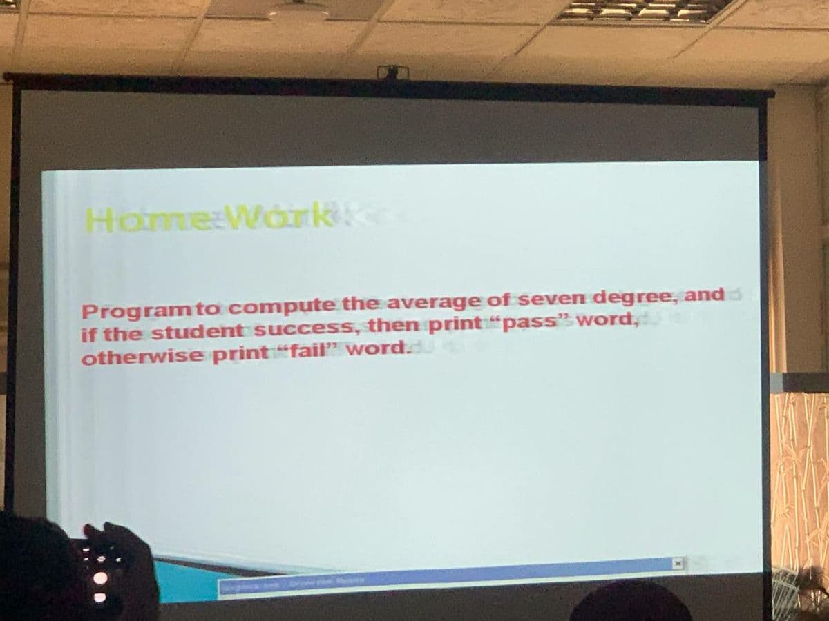 Home:Work
Programto compute the average of seven degree, and d
if the student success, then print "pass"word,
otherwise print"fail" word.
