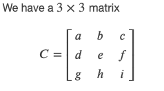 We have a 3 x 3 matrix
a
b
C = d
e
g hi
