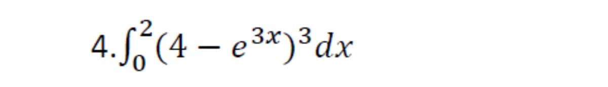 4.S¿ (4 – e 3*)³dx
|
