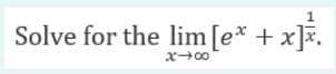Solve for the lim [e* + x]¥.
X00
